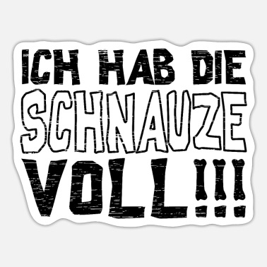 Ich habe die Schnauze voll ...